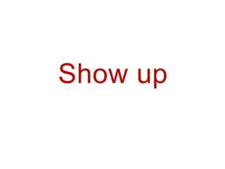 Show up
 