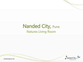 Nanded City, Pune
Natures Living Room
 