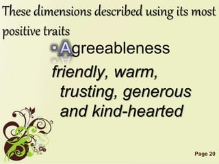 Page 20
These dimensions described using its most
positive traits
greeableness
friendly, warm,
trusting, generous
and kind-hearted
 