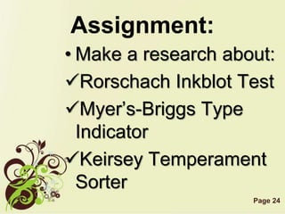 Page 24
Assignment:
• Make a research about:
Rorschach Inkblot Test
Myer’s-Briggs Type
Indicator
Keirsey Temperament
Sorter
 