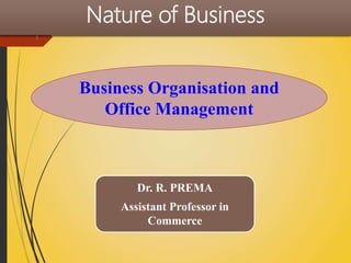 Nature of Business
1
Dr. R. PREMA
Assistant Professor in
Commerce
Business Organisation and
Office Management
 
