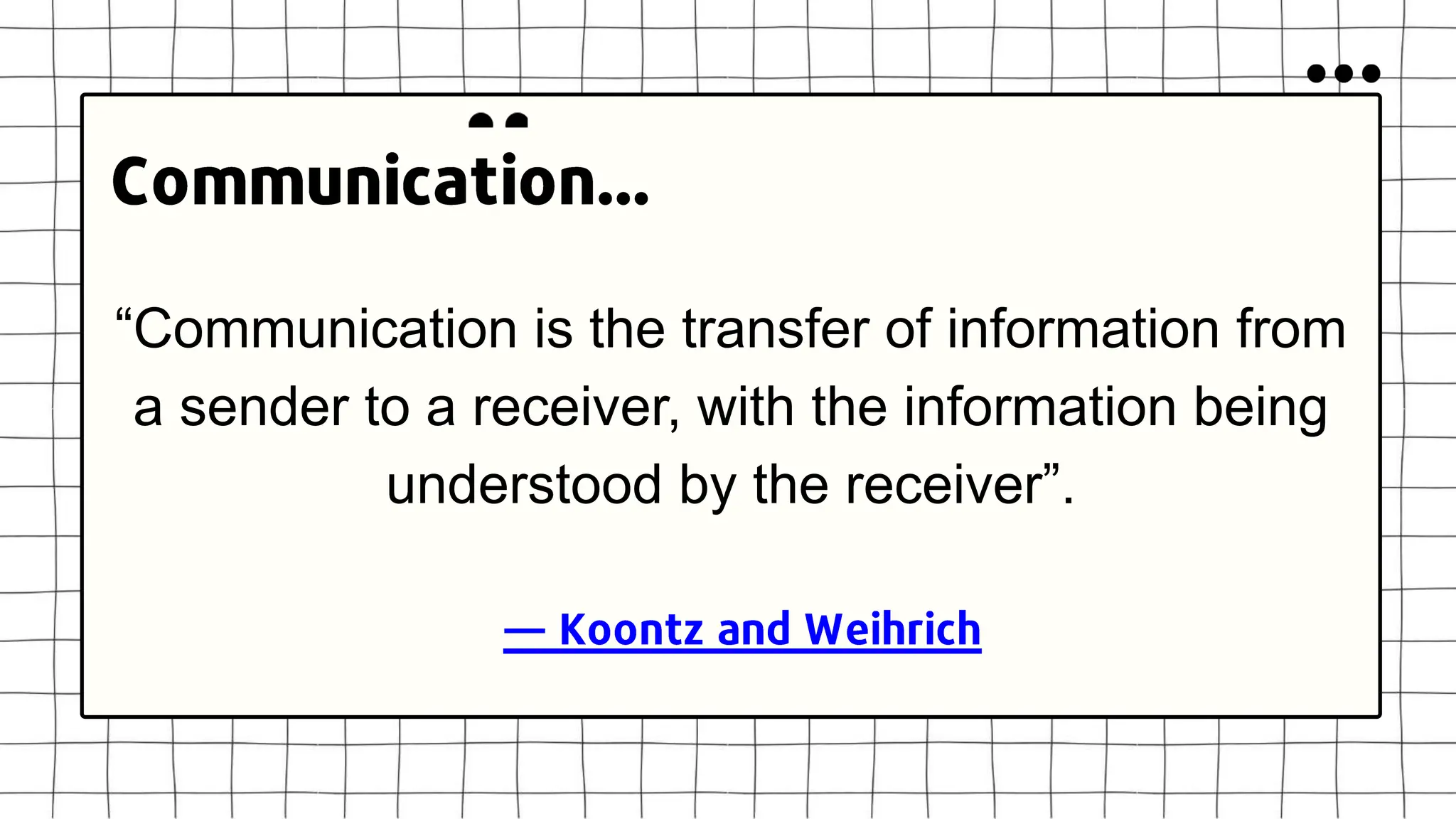 “Communication is the transfer of information from
a sender to a receiver, with the information being
understood by the receiver”.
 