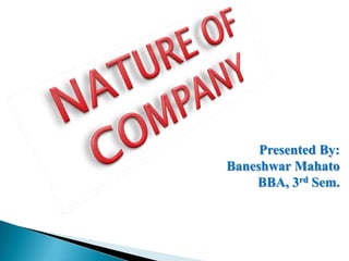 NATURE OF COMPANY Presented By: BaneshwarMahatoBBA, 3rd Sem. 