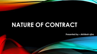 NATURE OF CONTRACT
Presented by – Akhilesh ojha
 