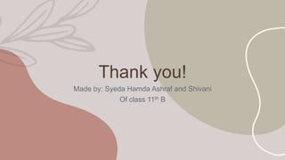 Thank you!
Made by: Syeda Hamda Ashraf and Shivani
Of class 11th B
 