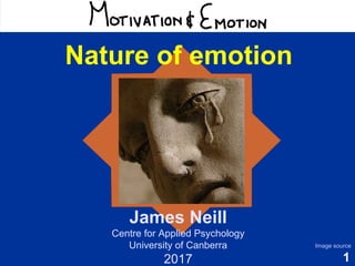 1
Motivation & Emotion
James Neill
Centre for Applied Psychology
University of Canberra
2017
Image source
Nature of emotion
 