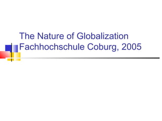 The Nature of Globalization
Fachhochschule Coburg, 2005
 