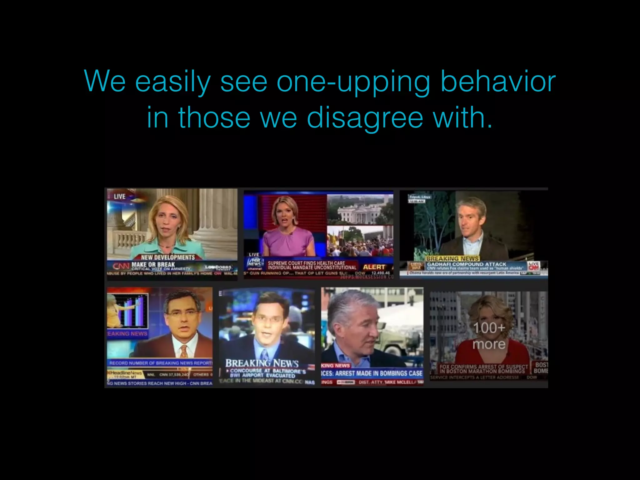 We easily see one-upping behavior 
in those we disagree with. 
 