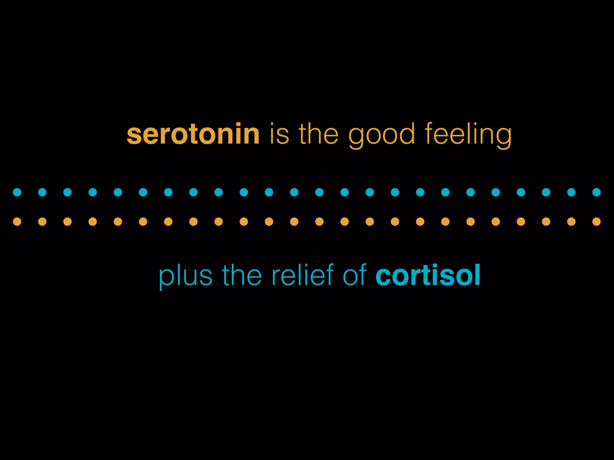 serotonin is the good feeling 
plus the relief of cortisol 
 