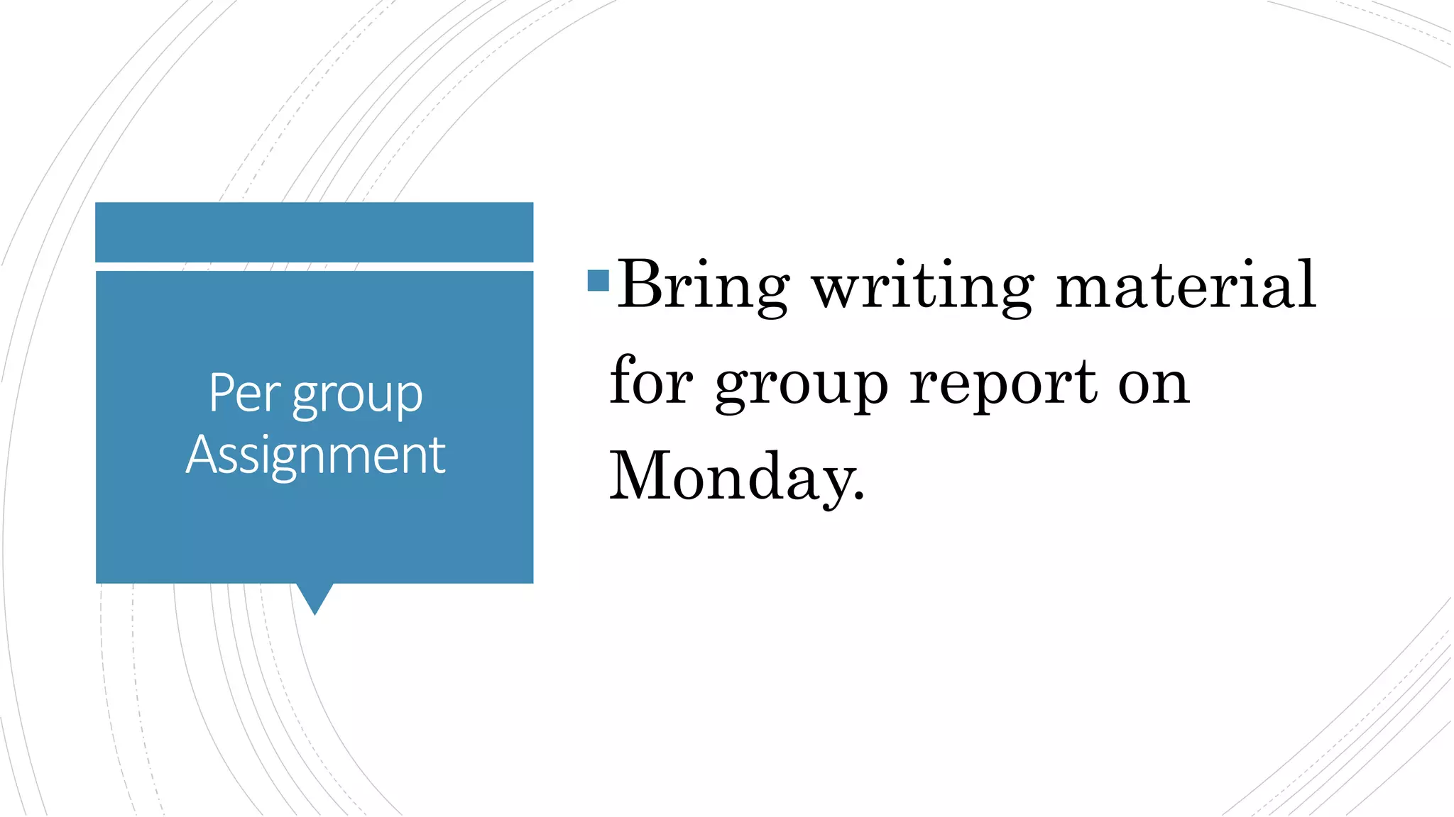Pergroup
Assignment
Bring writing material
for group report on
Monday.
 