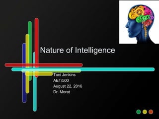 Nature of Intelligence
Toni Jenkins
AET/500
August 22, 2016
Dr. Morat
 