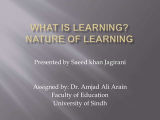 Presented by Saeed khan Jagirani
Assigned by: Dr. Amjad Ali Arain
Faculty of Education
University of Sindh
 