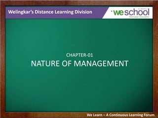 Welingkar’s Distance Learning Division
CHAPTER-01
NATURE OF MANAGEMENT
We Learn – A Continuous Learning Forum
 