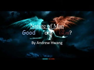 Nature of ManGood or       Evil? By Andrew Hwang 