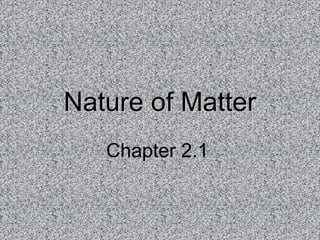 Nature of Matter
   Chapter 2.1
 