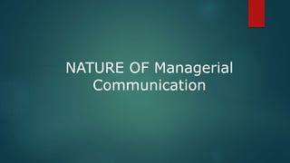 NATURE OF Managerial
Communication
 