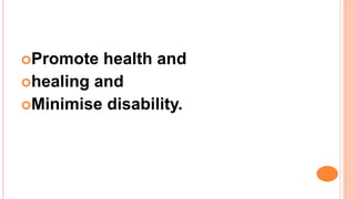 Promote health and
healing and
Minimise disability.
 