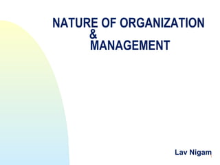 NATURE OF ORGANIZATION
     &
     MANAGEMENT




                 Lav Nigam1
 