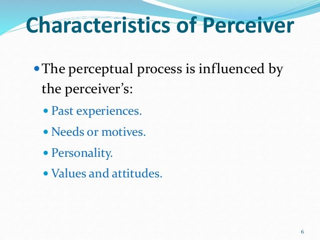 Nature of perception, characteristics of perciever, situation & target