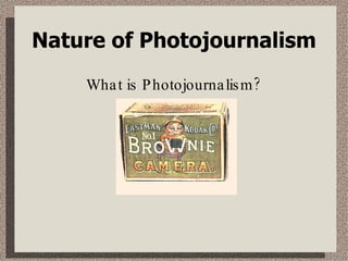 Nature of Photojournalism What is Photojournalism? 
