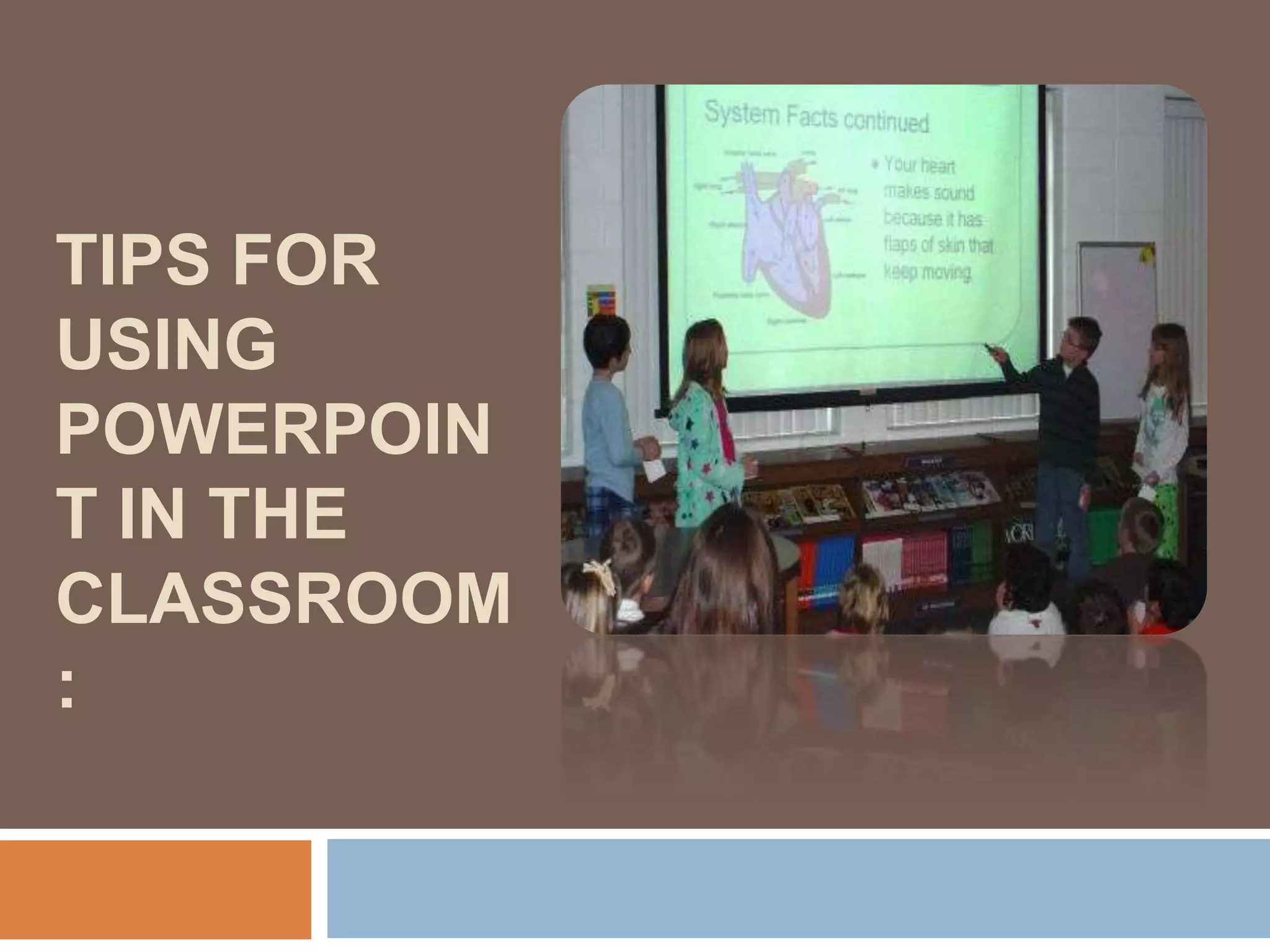 TIPS FOR
USING
POWERPOIN
T IN THE
CLASSROOM
:
 