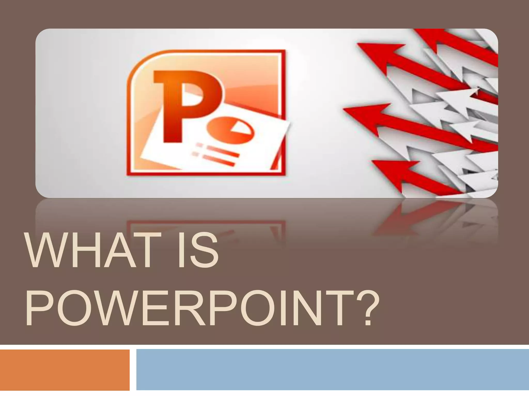 WHAT IS
POWERPOINT?
 