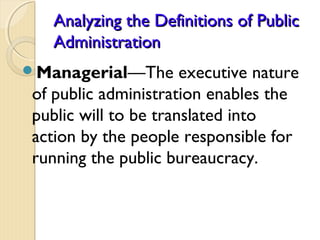 Analyzing the Definitions of PublicAnalyzing the Definitions of Public
AdministrationAdministration
Managerial—The execut...