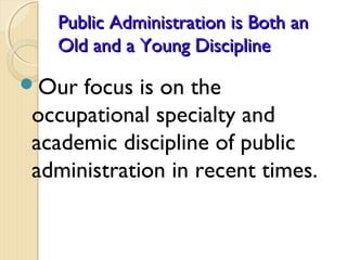 Public Administration is Both anPublic Administration is Both an
Old and a Young DisciplineOld and a Young Discipline
Our...