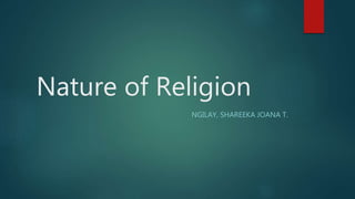 Nature of Religion
NGILAY, SHAREEKA JOANA T.
 