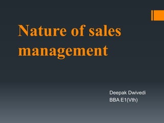 Nature of sales
management
Deepak Dwivedi
BBA E1(Vth)
 