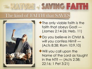 The of
The kind of FAITH that SAVES
✦The only viable faith is the
faith that obeys God! —
(James 2:14-26; Heb. 11)
✦Do you...