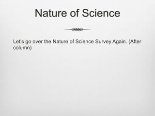 Nature of Science

Let‟s go over the Nature of Science Survey Again. (After
column)
 