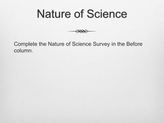 Nature of Science

Complete the Nature of Science Survey in the Before
column.
 