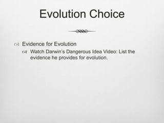 Evolution Choice

 Evidence for Evolution
    Watch Darwin‟s Dangerous Idea Video: List the
     evidence he provides for evolution.
 