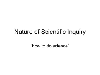 Nature of Scientific Inquiry “how to do science” 