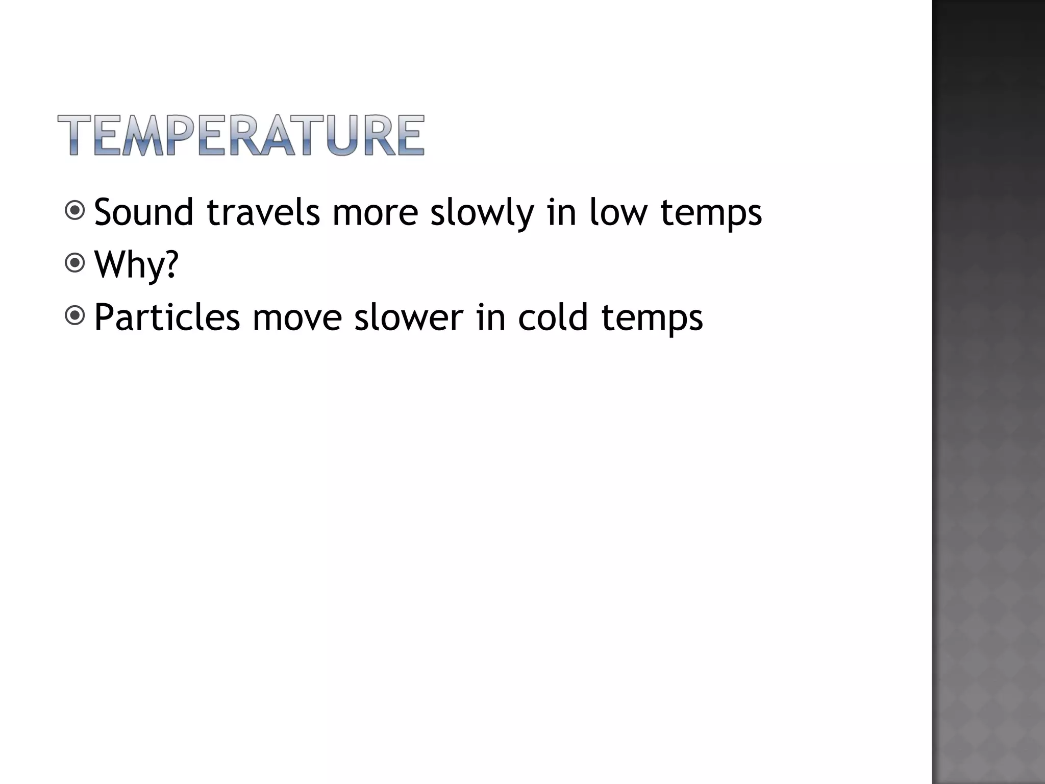 Sound travels more slowly in low temps Why? Particles move slower in cold temps