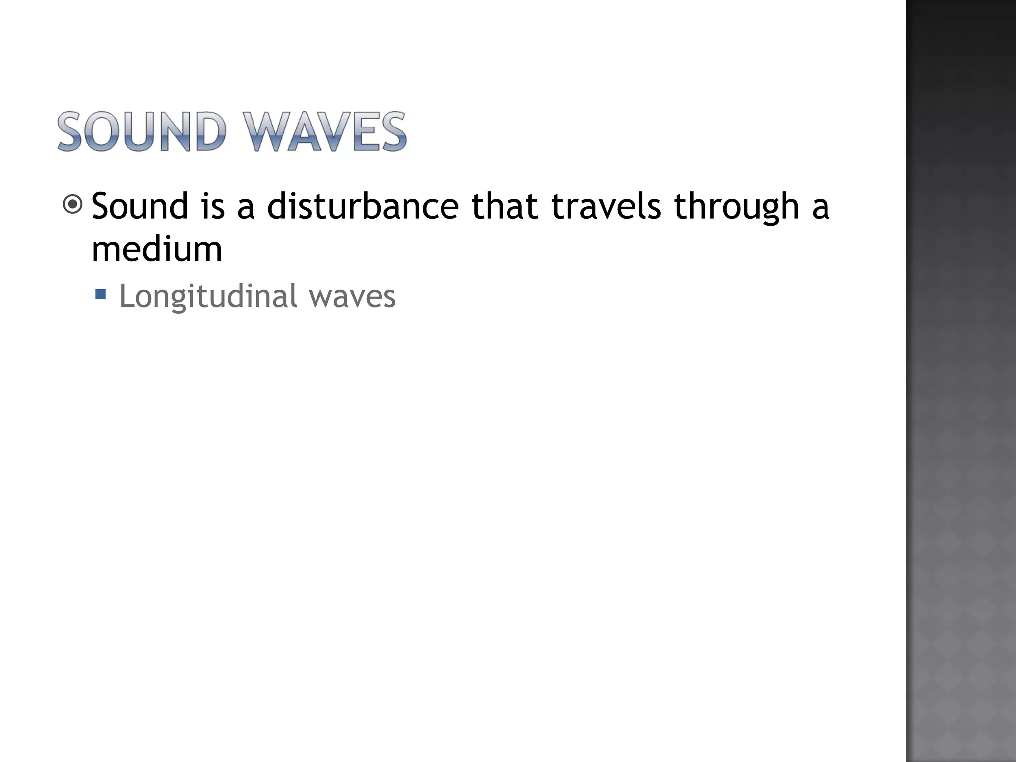 Sound is a disturbance that travels through a medium Longitudinal waves