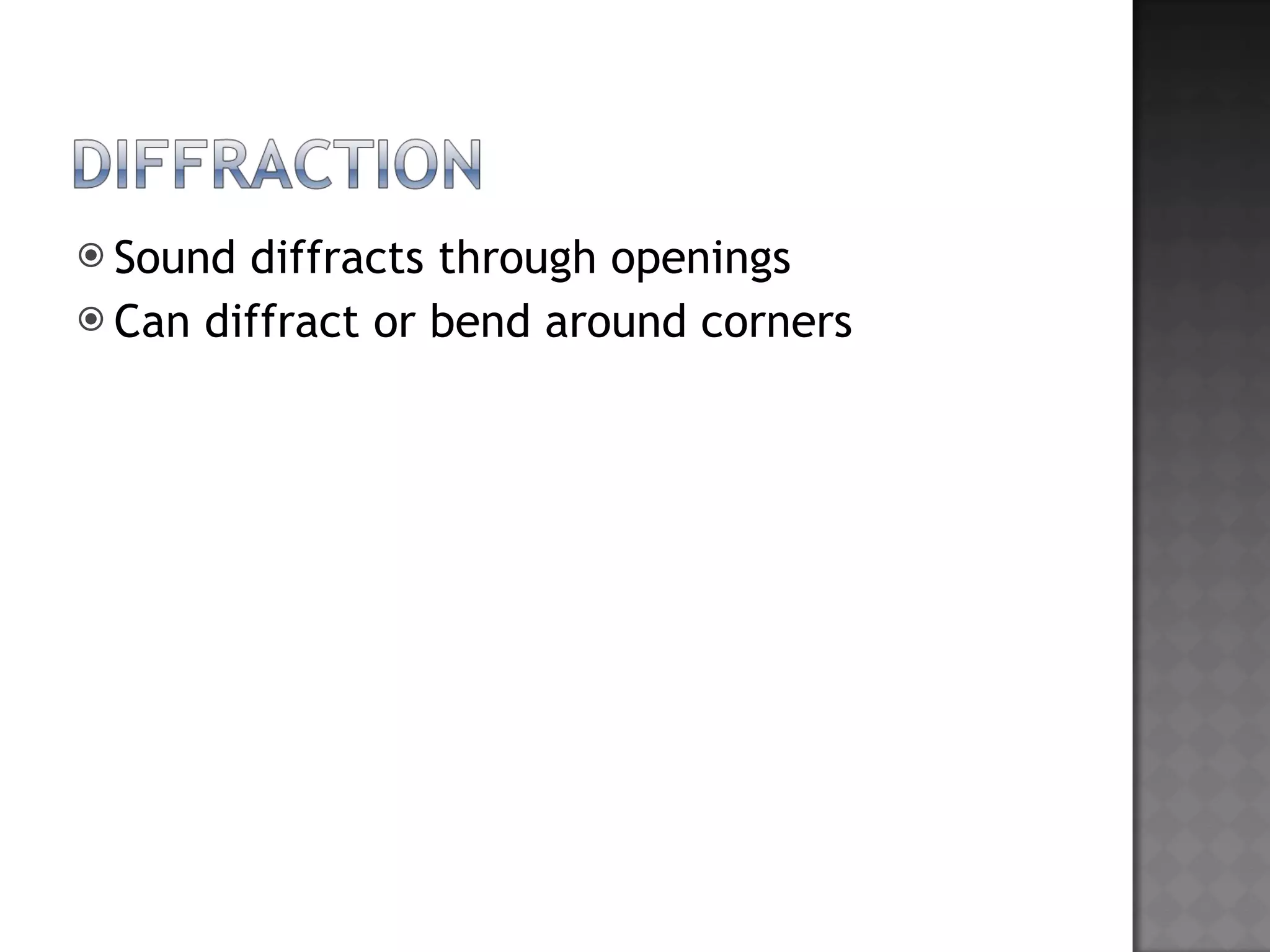 Sound diffracts through openings Can diffract or bend around corners