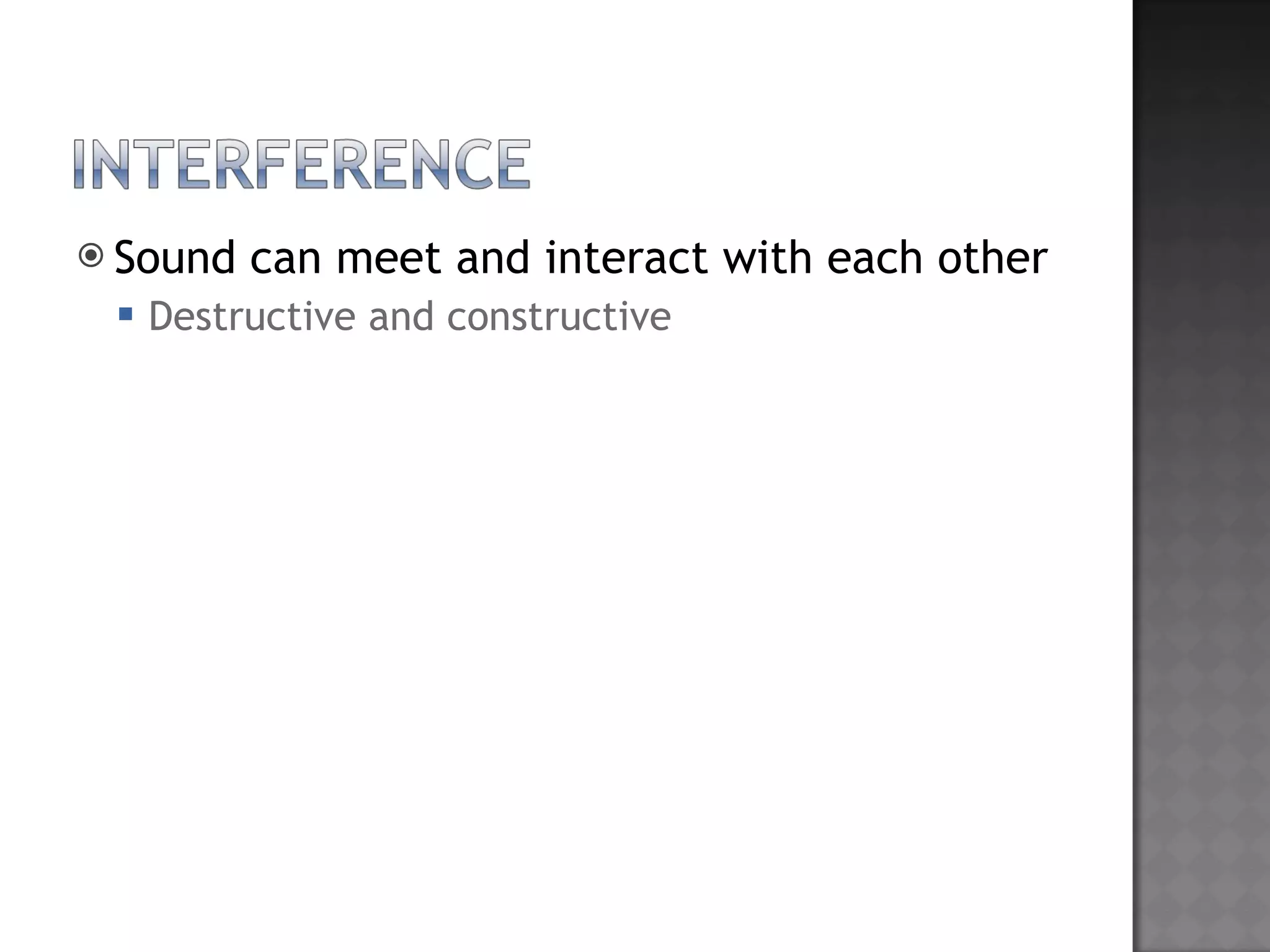 Sound can meet and interact with each other Destructive and constructive