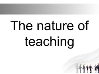The nature of
teaching
 