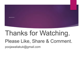 .....
Thanks for Watching.
Please Like, Share & Comment.
poojawaliakuk@gmail.com
 