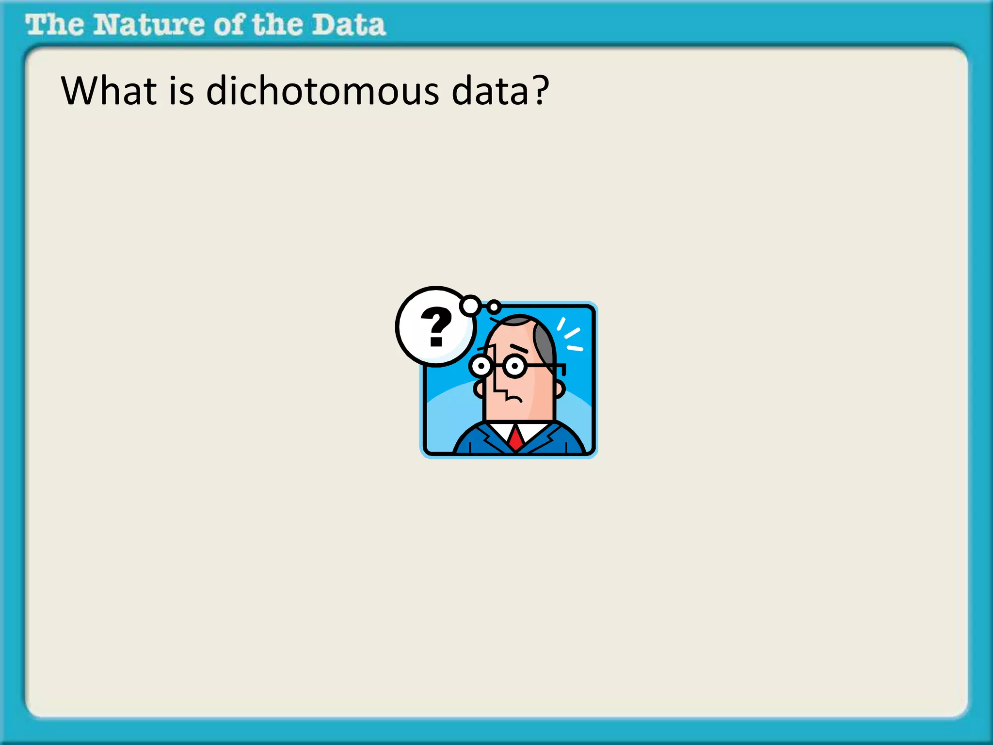 What is dichotomous data? 
 