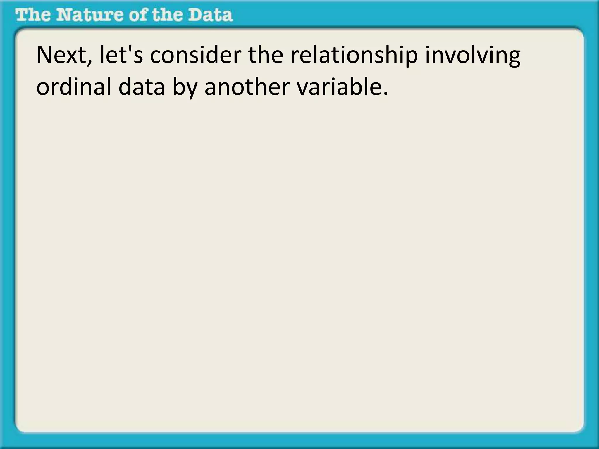 Next, let's consider the relationship involving 
ordinal data by another variable. 
 