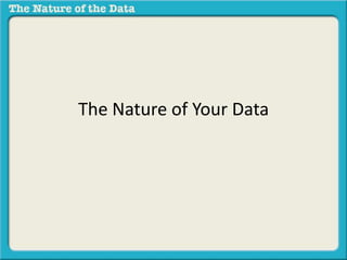 The Nature of Your Data 
 