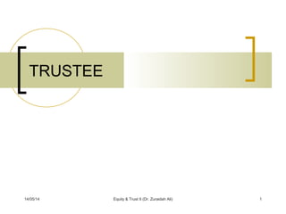 14/05/14 Equity & Trust II (Dr. Zuraidah Ali) 1
TRUSTEE
 