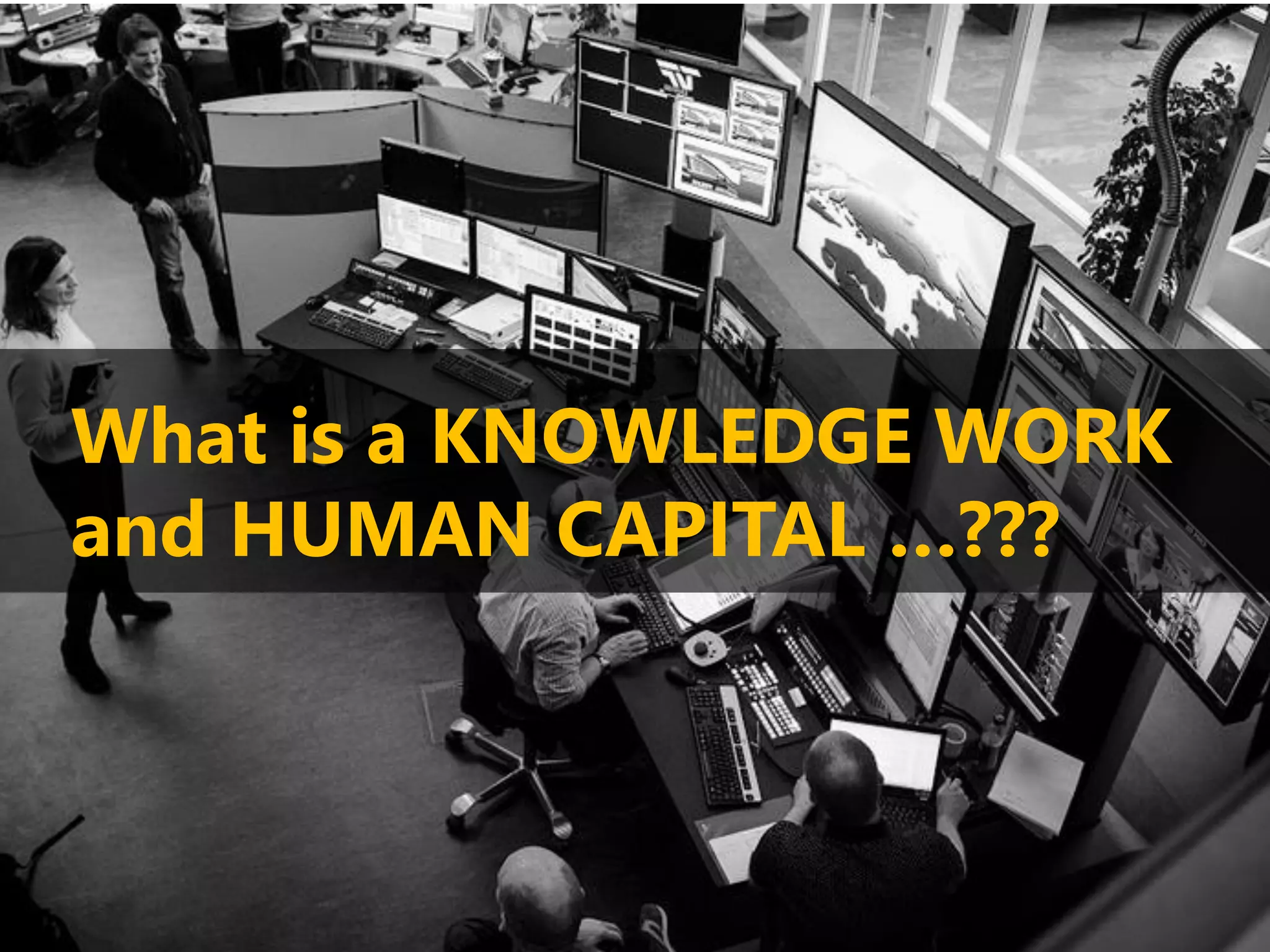 What is a KNOWLEDGE WORK
and HUMAN CAPITAL …???