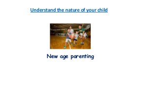 Understand the nature of your child

New age parenting

 