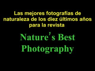 Las mejores fotografías de naturaleza de los diez últimos años para la revista   Nature’s Best Photography 