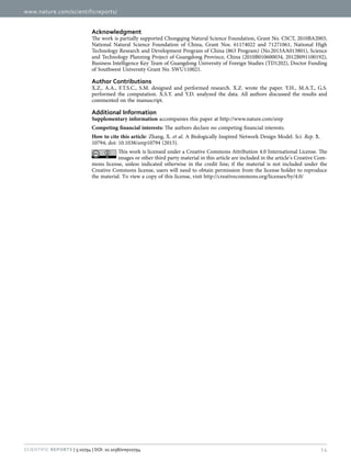www.nature.com/scientificreports/
14Scientific Reports | 5:10794 | DOI: 10.1038/srep10794
Acknowledgment
The work is partially supported Chongqing Natural Science Foundation, Grant No. CSCT, 2010BA2003,
National Natural Science Foundation of China, Grant Nos. 61174022 and 71271061, National High
Technology Research and Development Program of China (863 Program) (No.2013AA013801), Science
and Technology Planning Project of Guangdong Province, China (2010B010600034, 2012B091100192),
Business Intelligence Key Team of Guangdong University of Foreign Studies (TD1202), Doctor Funding
of Southwest University Grant No. SWU110021.
Author Contributions
X.Z., A.A., F.T.S.C., S.M. designed and performed research. X.Z. wrote the paper. Y.H., M.A.T., G.S.
performed the computation. X.S.Y. and Y.D. analyzed the data. All authors discussed the results and
commented on the manuscript.
Additional Information
Supplementary information accompanies this paper at http://www.nature.com/srep
Competing financial interests: The authors declare no competing financial interests.
How to cite this article: Zhang, X. et al. A Biologically Inspired Network Design Model. Sci. Rep. 5,
10794; doi: 10.1038/srep10794 (2015).
This work is licensed under a Creative Commons Attribution 4.0 International License. The
images or other third party material in this article are included in the article’s Creative Com-
mons license, unless indicated otherwise in the credit line; if the material is not included under the
Creative Commons license, users will need to obtain permission from the license holder to reproduce
the material. To view a copy of this license, visit http://creativecommons.org/licenses/by/4.0/
 