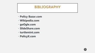BIBLIOGRAPHY
• Policy Bazar.com
• Wikipedia.com
• goOgle.com
• SlideShare.com
• turtlemint.com
• PolicyX.com
31
 